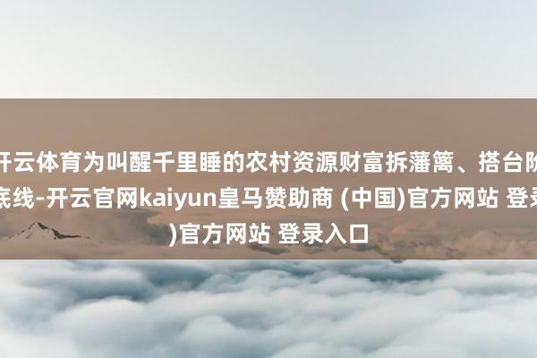 开云体育为叫醒千里睡的农村资源财富拆藩篱、搭台阶、划底线-开云官网kaiyun皇马赞助商 (中国)官方网站 登录入口
