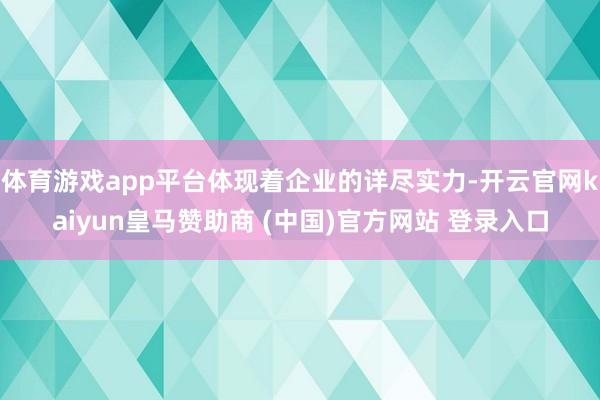 体育游戏app平台体现着企业的详尽实力-开云官网kaiyun皇马赞助商 (中国)官方网站 登录入口