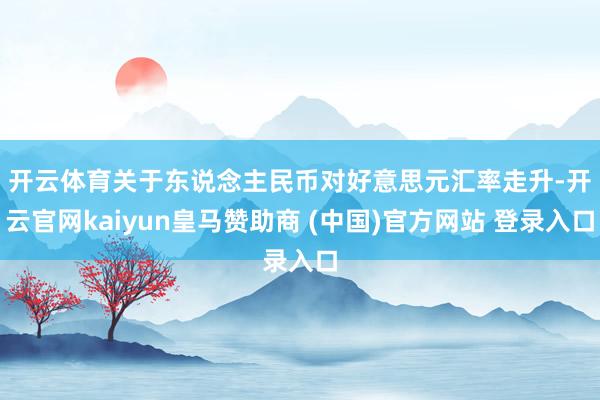 开云体育 关于东说念主民币对好意思元汇率走升-开云官网kaiyun皇马赞助商 (中国)官方网站 登录入口