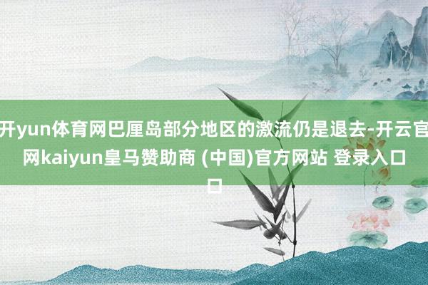 开yun体育网巴厘岛部分地区的激流仍是退去-开云官网kaiyun皇马赞助商 (中国)官方网站 登录入口