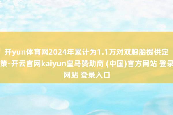 开yun体育网2024年累计为1.1万对双胞胎提供定名决策-开云官网kaiyun皇马赞助商 (中国)官方网站 登录入口