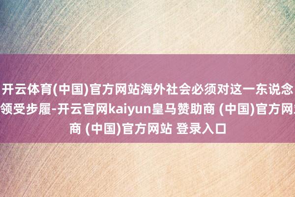 开云体育(中国)官方网站海外社会必须对这一东说念主说念危机领受步履-开云官网kaiyun皇马赞助商 (中国)官方网站 登录入口