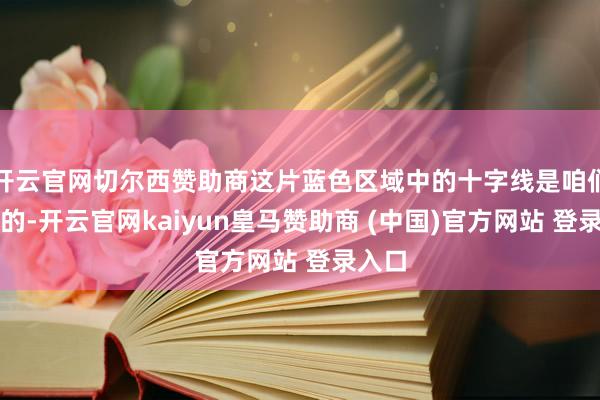 开云官网切尔西赞助商这片蓝色区域中的十字线是咱们丈量的-开云官网kaiyun皇马赞助商 (中国)官方网站 登录入口